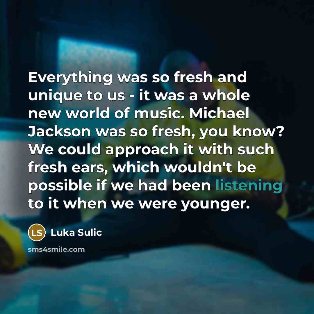 “Everything was so fresh and unique to us - it…” quote by Luka Sulic