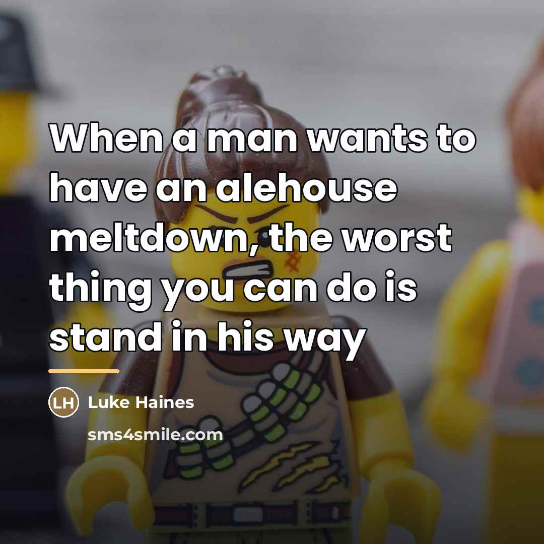 “When a man wants to have an alehouse meltdown, the…” quote by Luke Haines