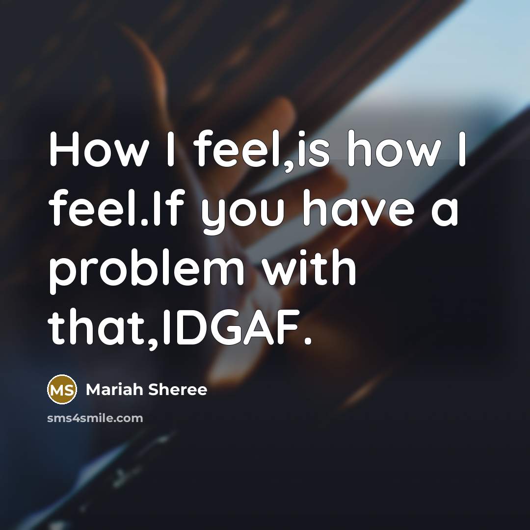 “How I feel,is how I feel.If you have a problem…” quote by Mariah Sheree
