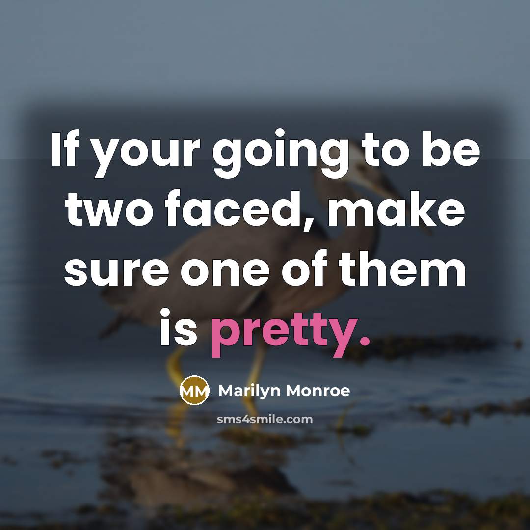 “If your going to be two faced, make sure one of them is pretty.” quote by Marilyn Monroe