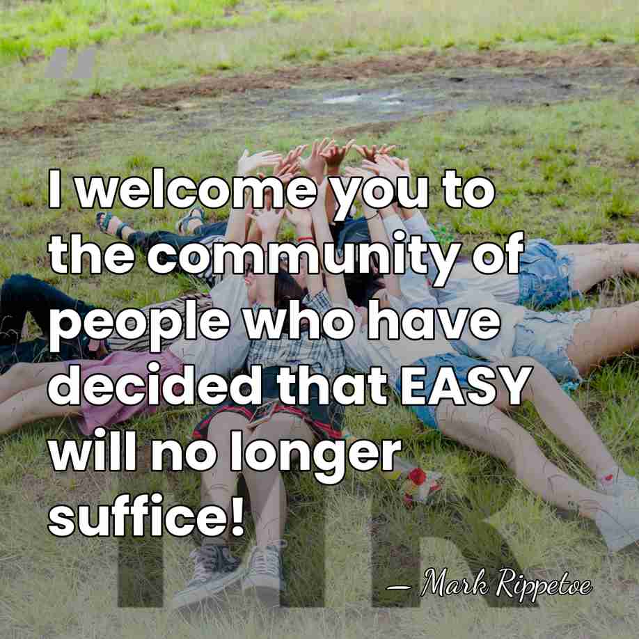 I welcome you to the community of people who have decided that&hellip; - Mark Rippetoe