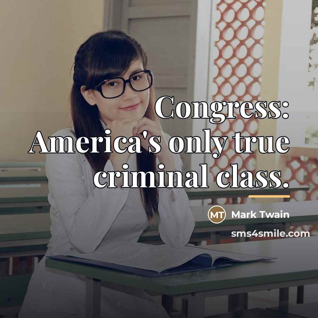“Congress: America's only true criminal class.…” quote by Mark Twain