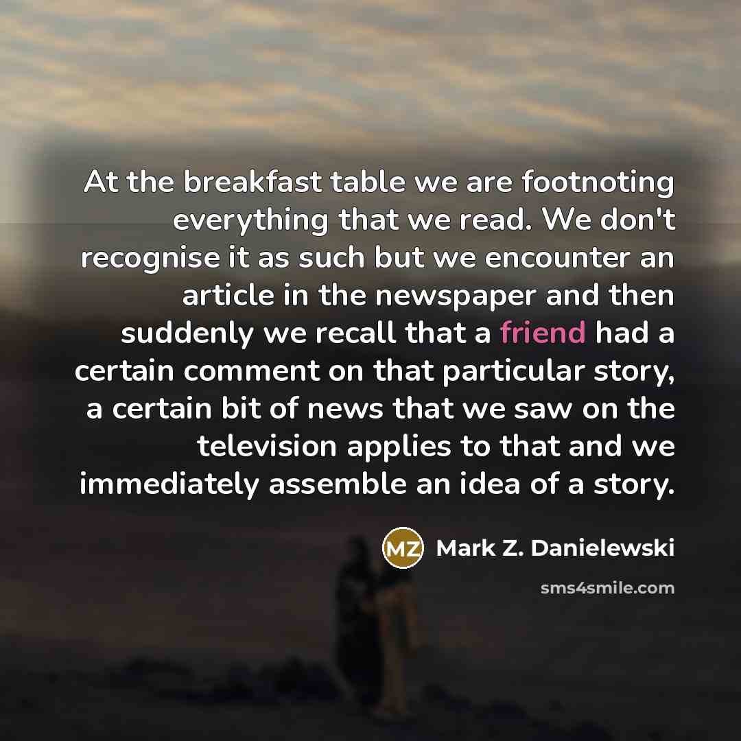 “At the breakfast table we are footnoting everything that we…” quote by Mark Z. Danielewski