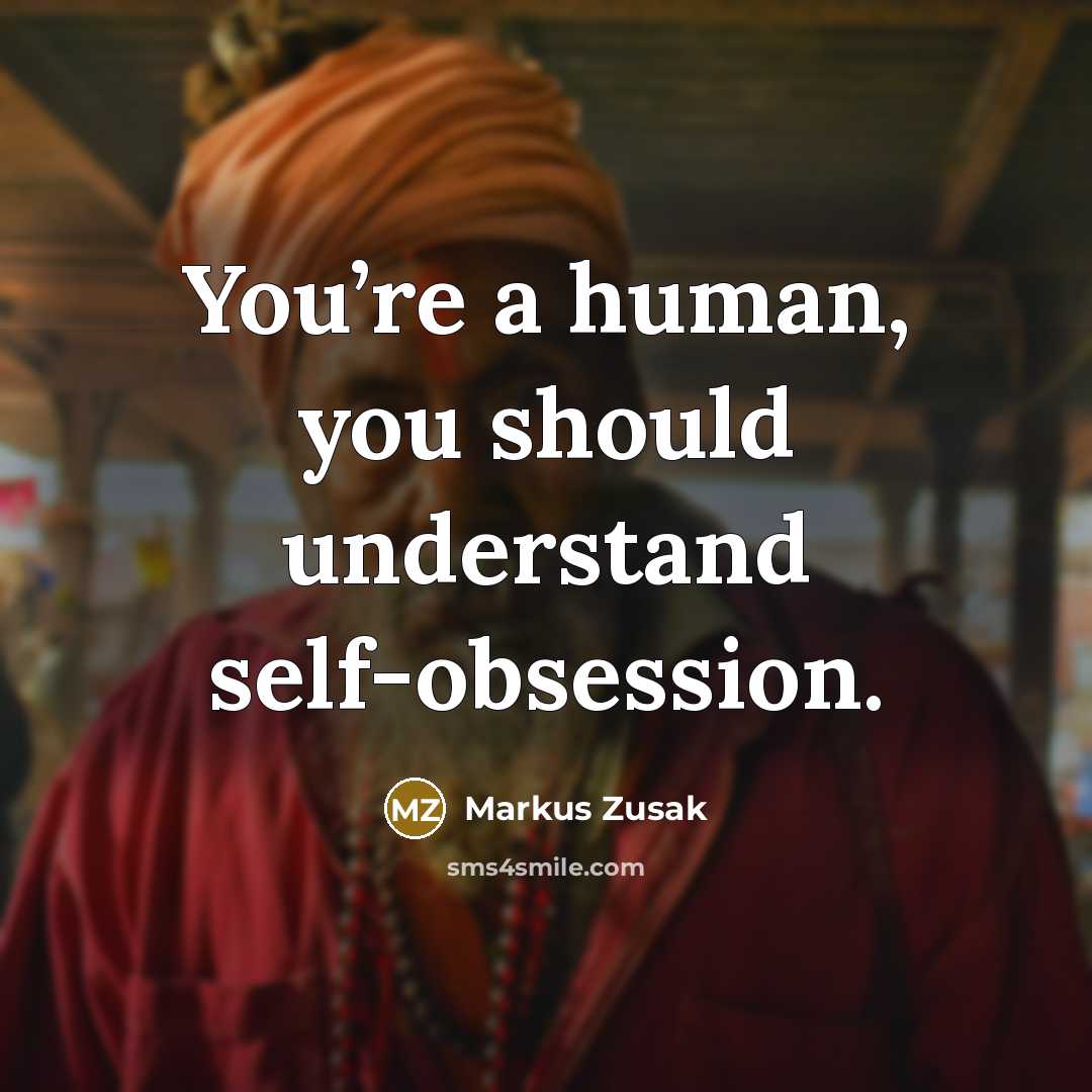 “You’re a human, you should understand self-obsession.…” quote by Markus Zusak
