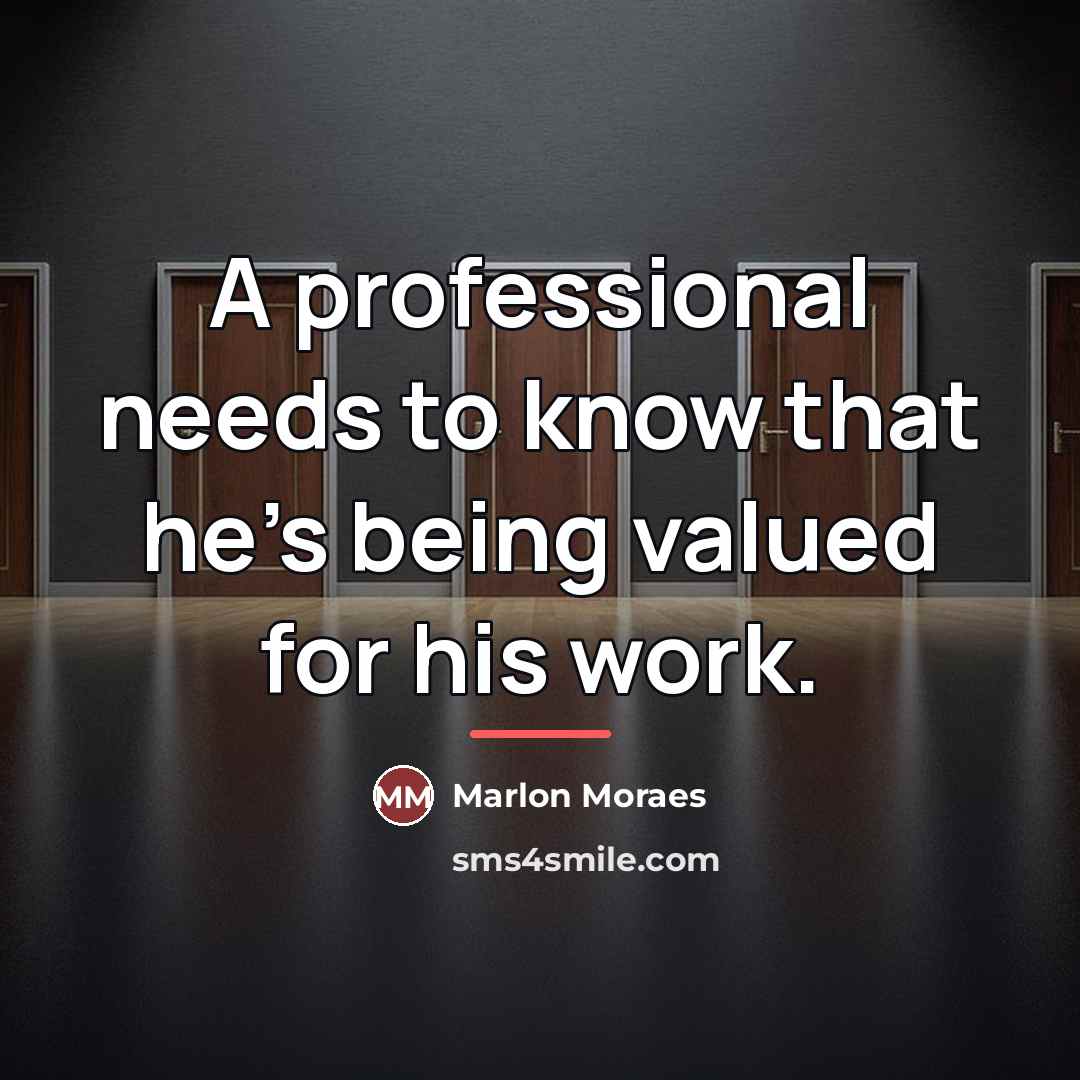 “A professional needs to know that he's being valued for…” quote by Marlon Moraes