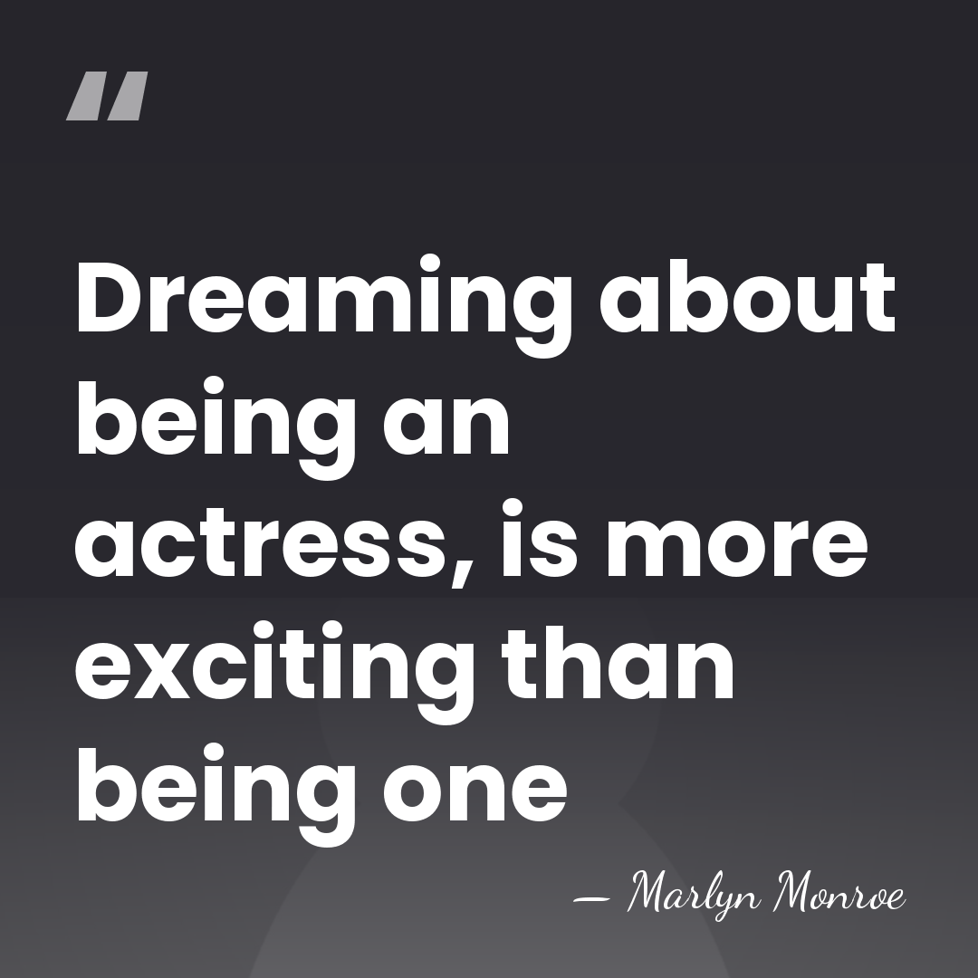 Dreaming about being an actress, is more exciting than being one - Marlyn Monroe