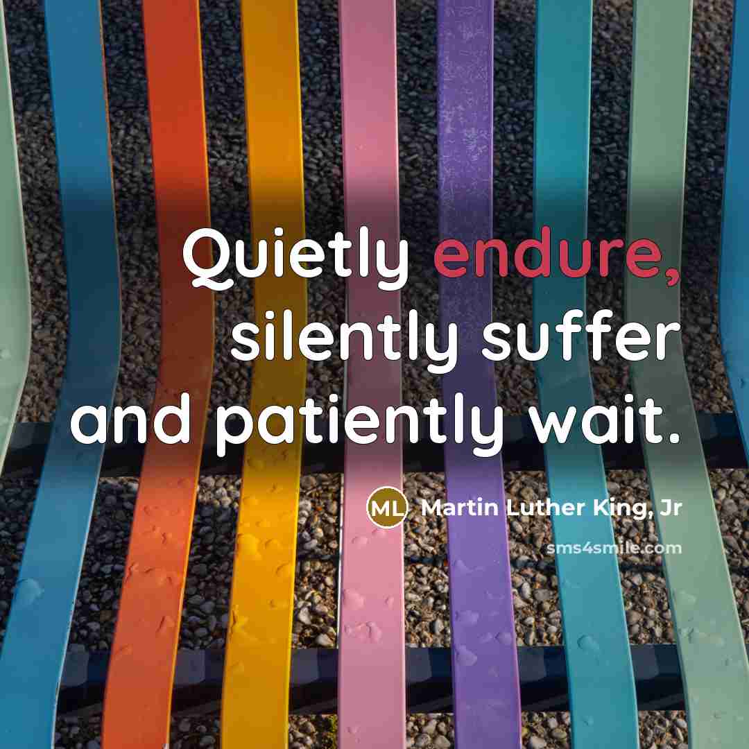 “Quietly endure, silently suffer and patiently wait.…” quote by Martin Luther King, Jr