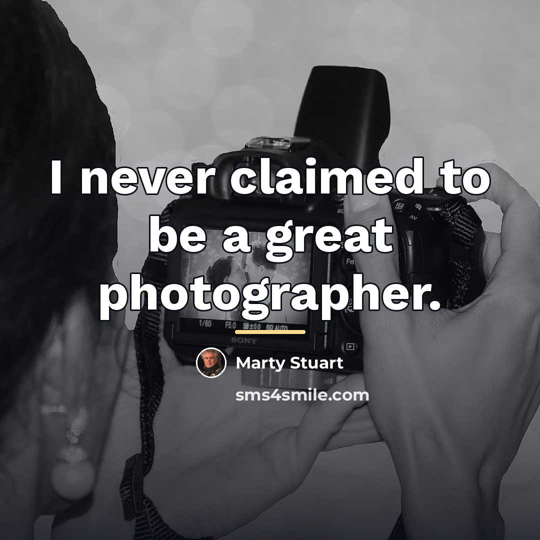 “I never claimed to be a great photographer.…” quote by Marty Stuart