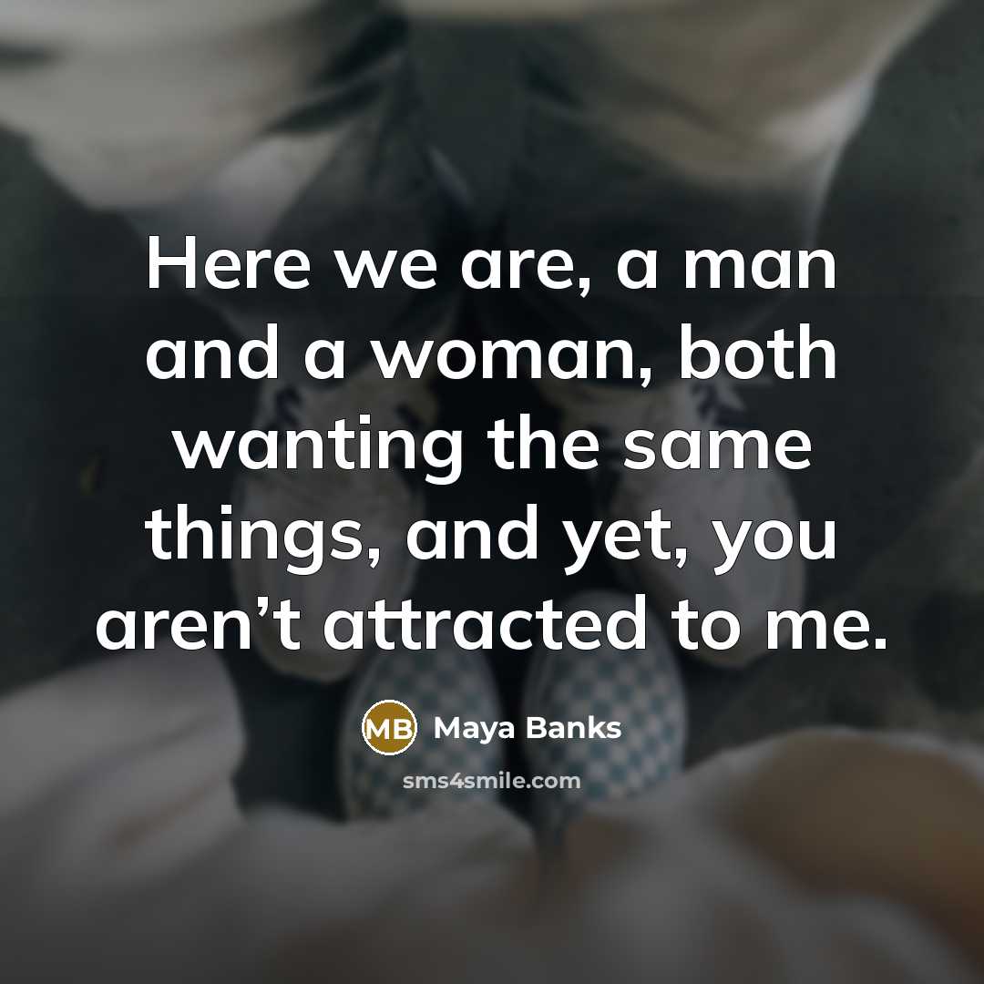 “Here we are, a man and a woman, both wanting…” quote by Maya Banks