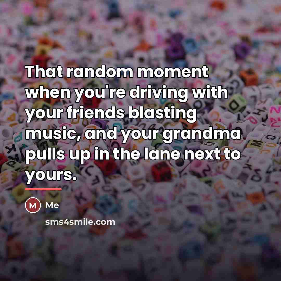“That random moment when you're driving with your friends blasting…” quote by ME