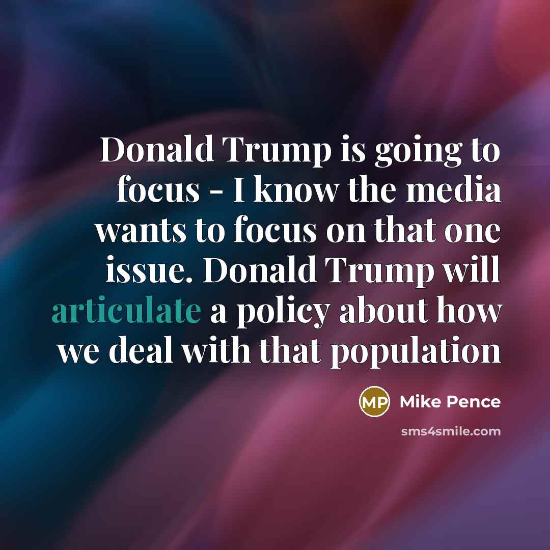 “Donald Trump is going to focus - I know the…” quote by Mike Pence
