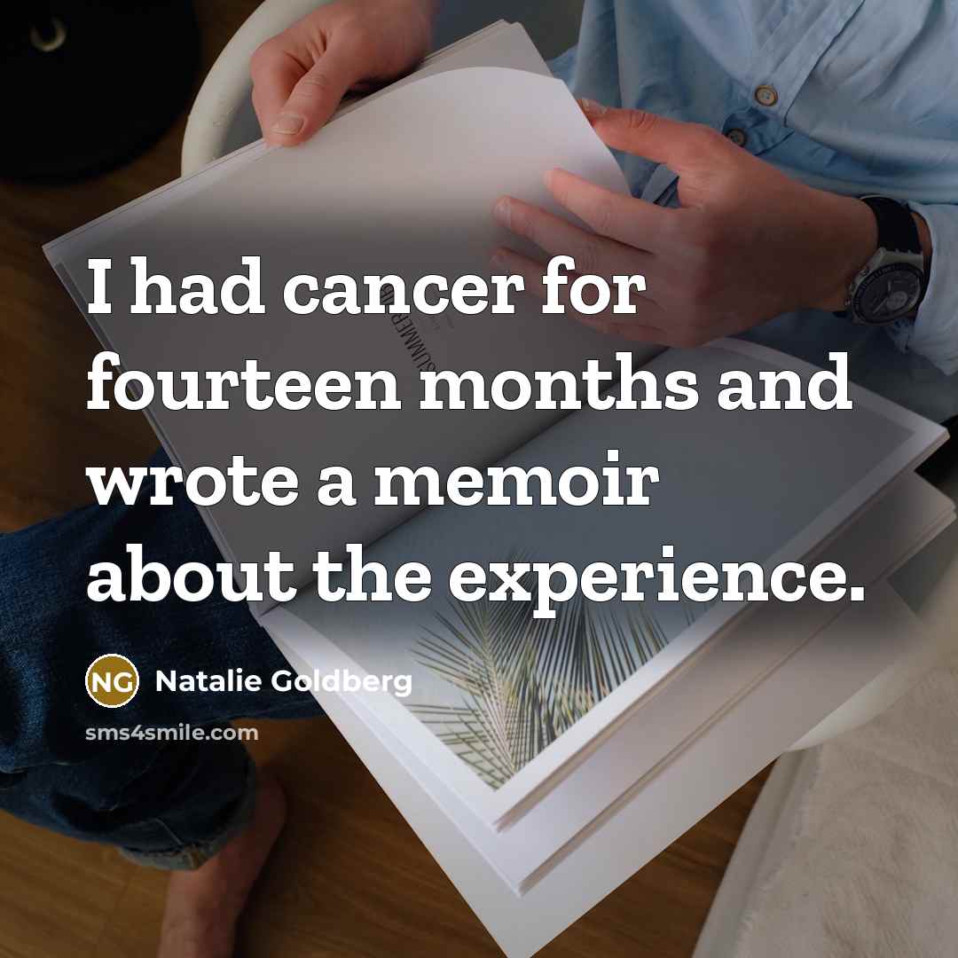 “I had cancer for fourteen months and wrote a memoir…” quote by Natalie Goldberg