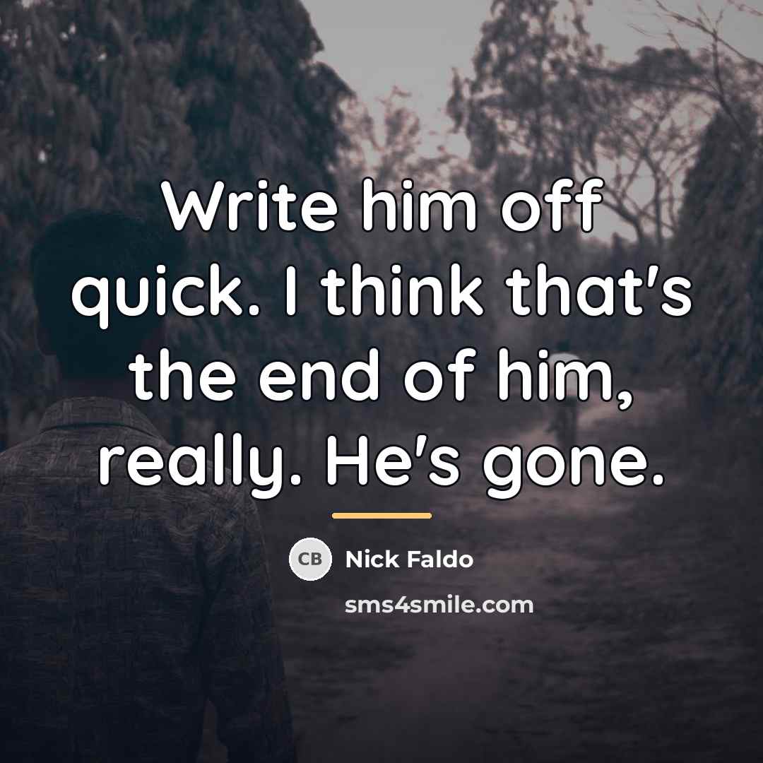 “Write him off quick. I think that's the end of…” quote by Nick Faldo