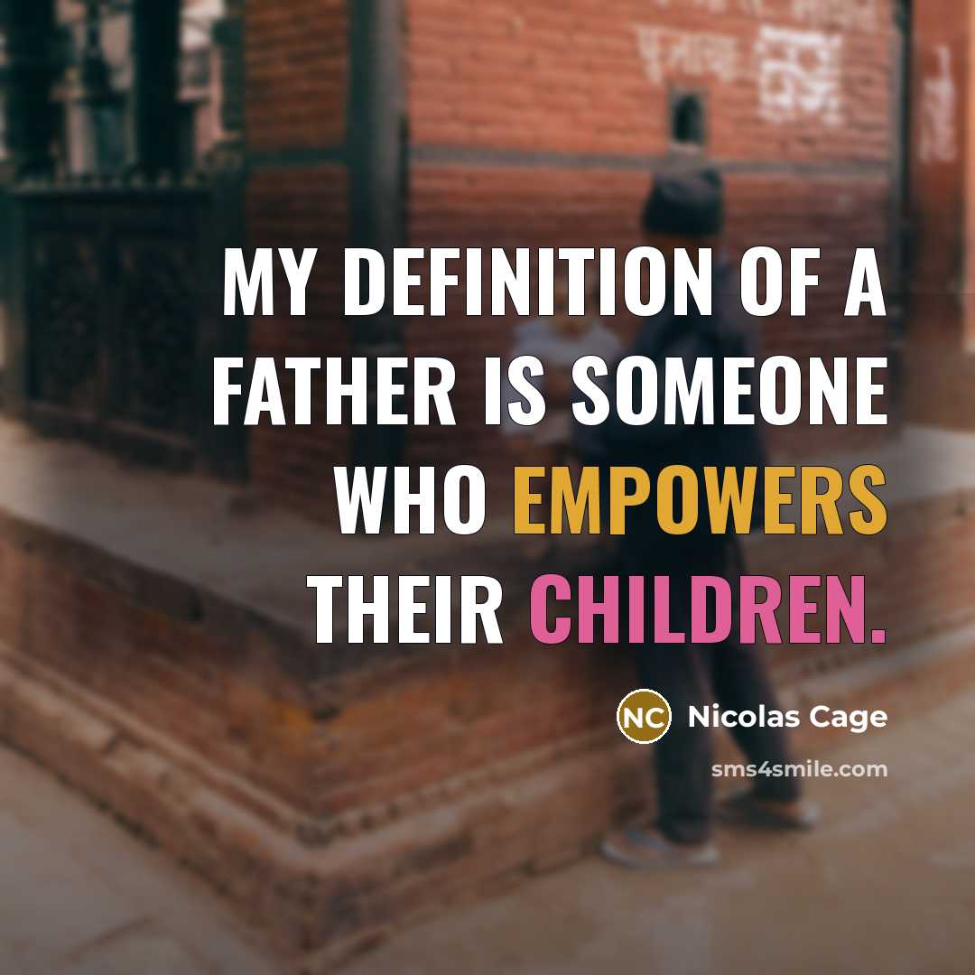 “My definition of a father is someone who empowers their…” quote by Nicolas Cage