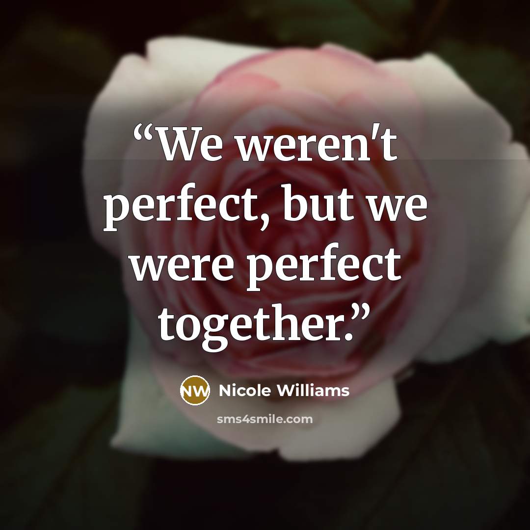 “We weren't perfect, but we were perfect together.” quote by Nicole Williams