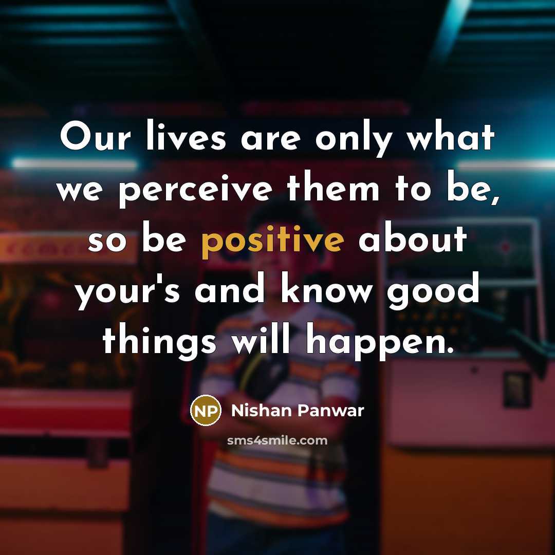 “Our lives are only what we perceive them to be,…” quote by Nishan Panwar