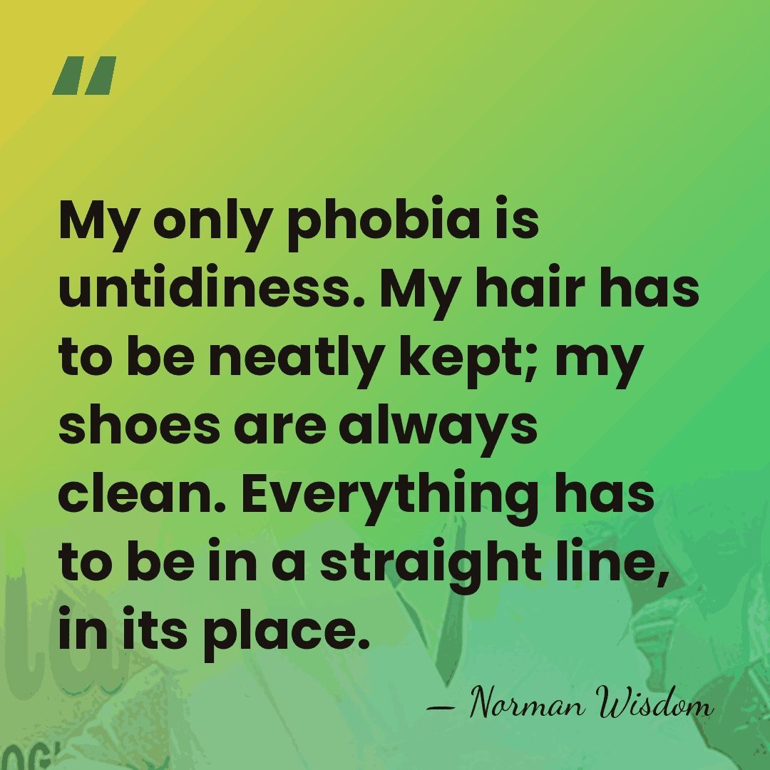 My only phobia is untidiness. My hair has to be neatly kept;&hellip; - Norman Wisdom