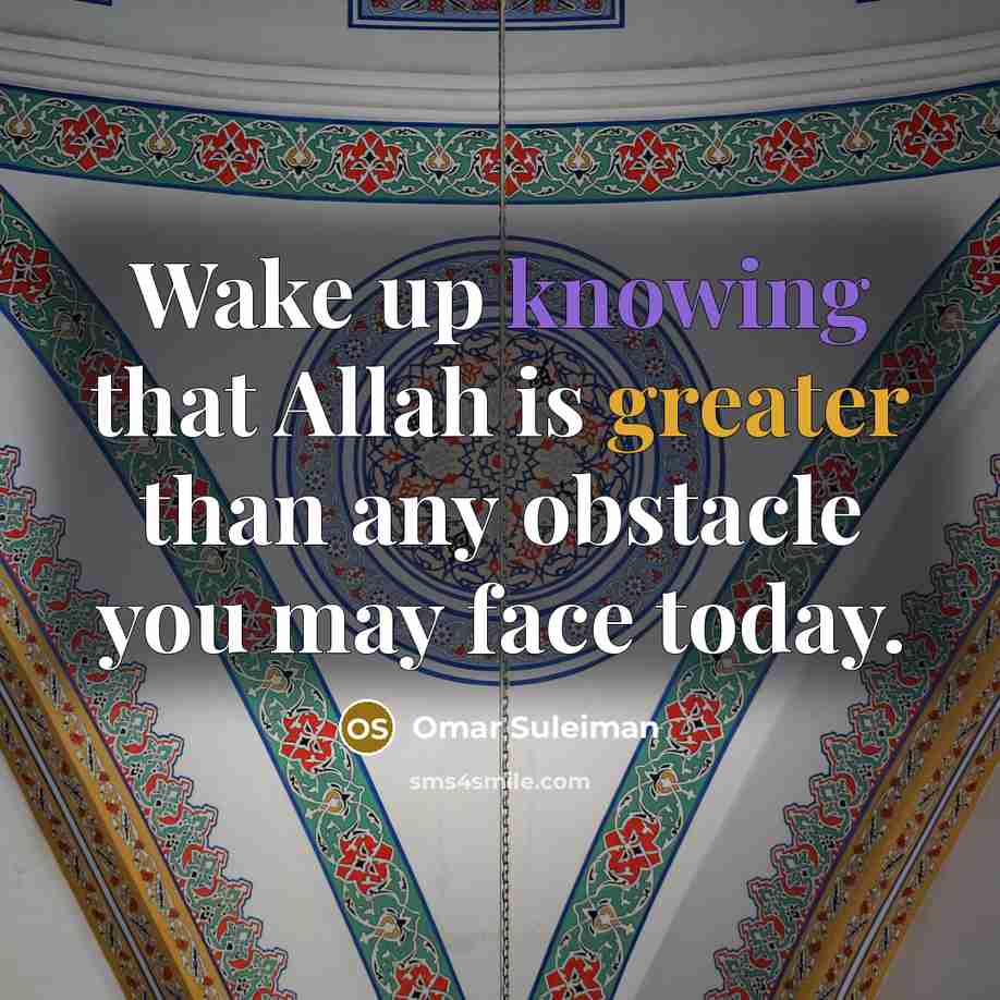 “Wake up knowing that Allah is greater than any obstacle you may face today.” quote by Omar Suleiman