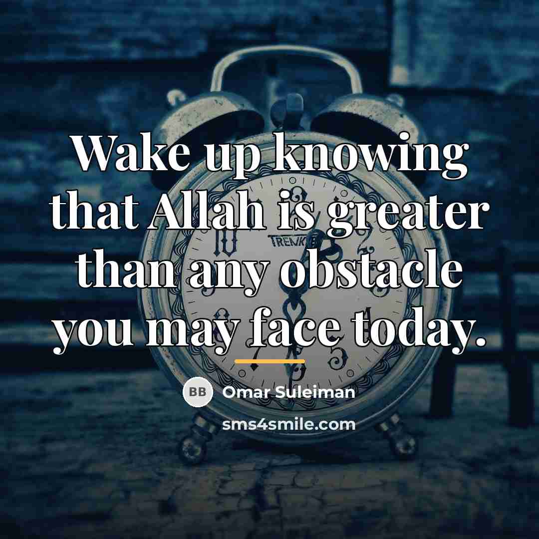 “Wake up knowing that Allah is greater than any obstacle…” quote by Omar Suleiman