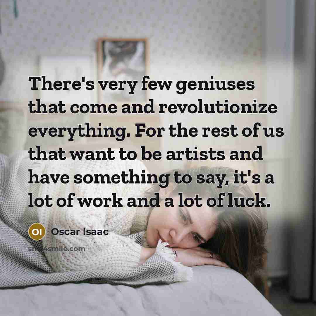 “There's very few geniuses that come and revolutionize everything. For…” quote by Oscar Isaac