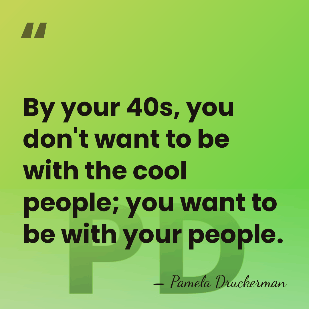 By your 40s, you don't want to be with the cool people;&hellip; - Pamela Druckerman