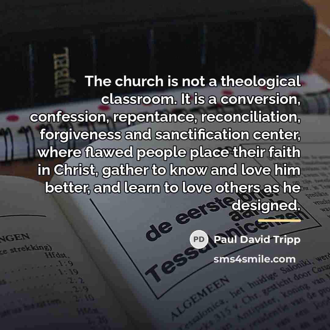 “The church is not a theological classroom. It is a…” quote by Paul David Tripp