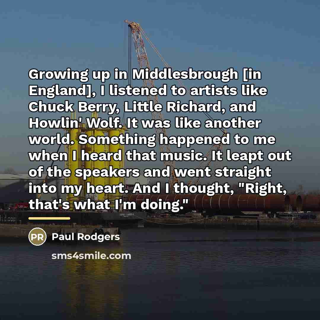 “Growing up in Middlesbrough [in England], I listened to artists…” quote by Paul Rodgers
