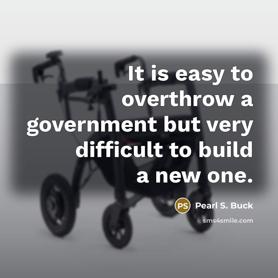 “It is easy to overthrow a government but very difficult…” quote by Pearl S. Buck