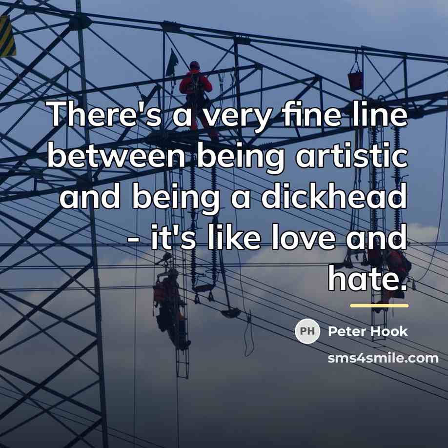 “There's a very fine line between being artistic and being…” quote by Peter Hook