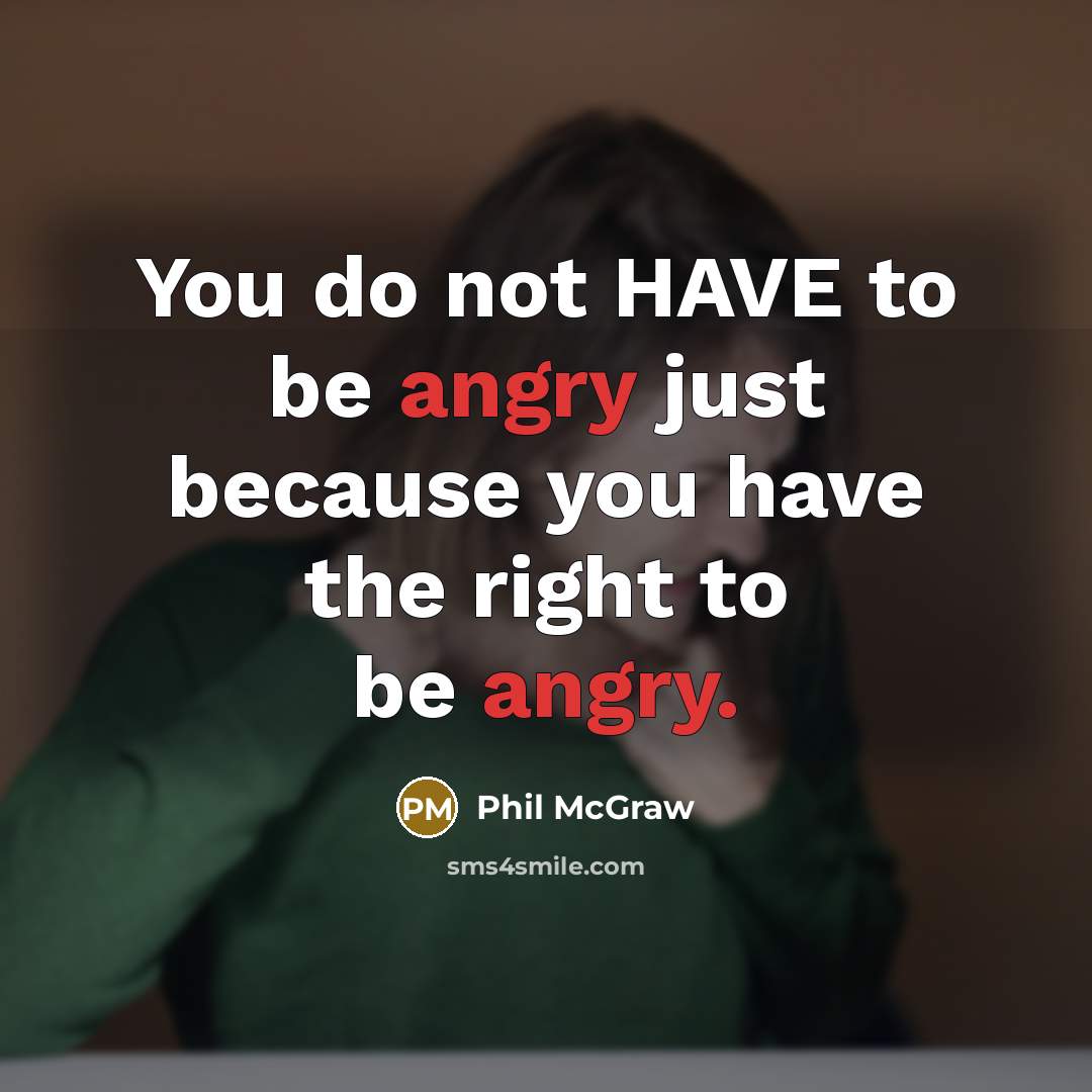 “You do not HAVE to be angry just because you…” quote by Phil McGraw