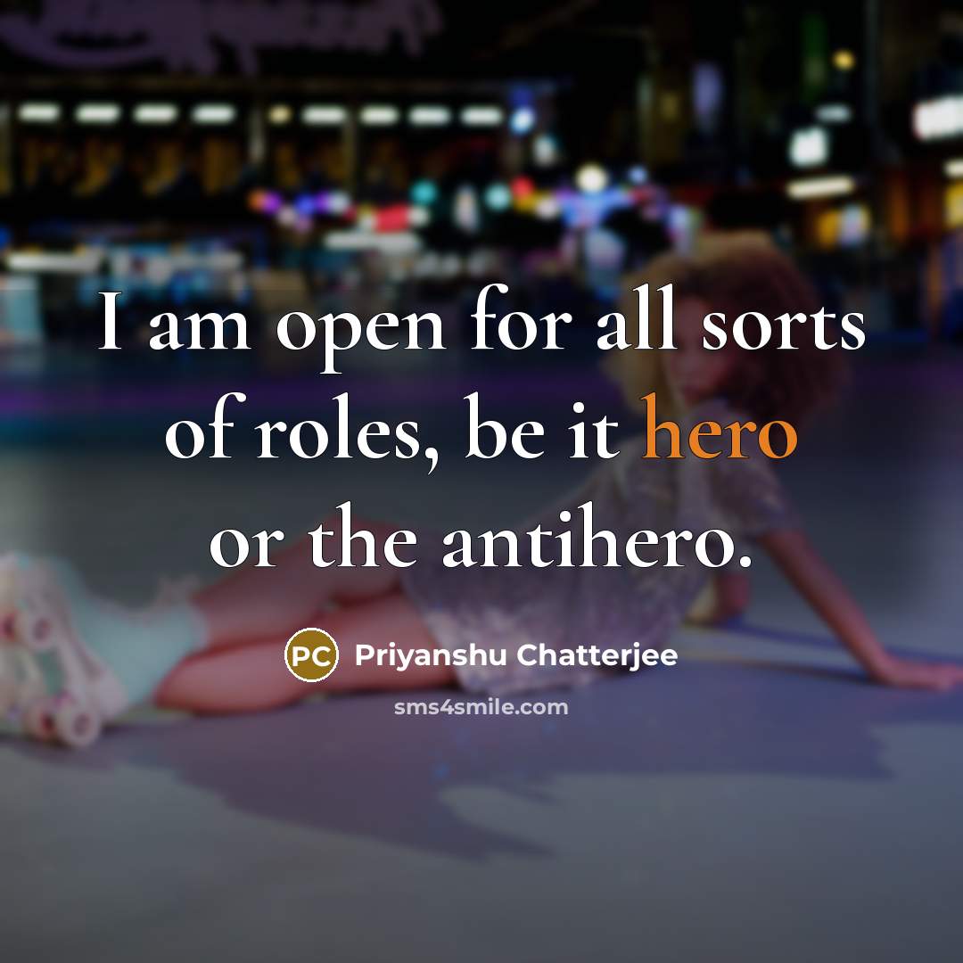 “I am open for all sorts of roles, be it…” quote by Priyanshu Chatterjee