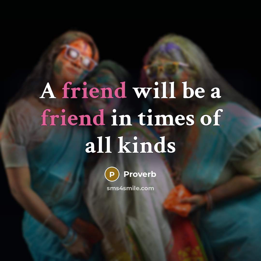 “A friend will be a friend in times of all…” quote by Proverb