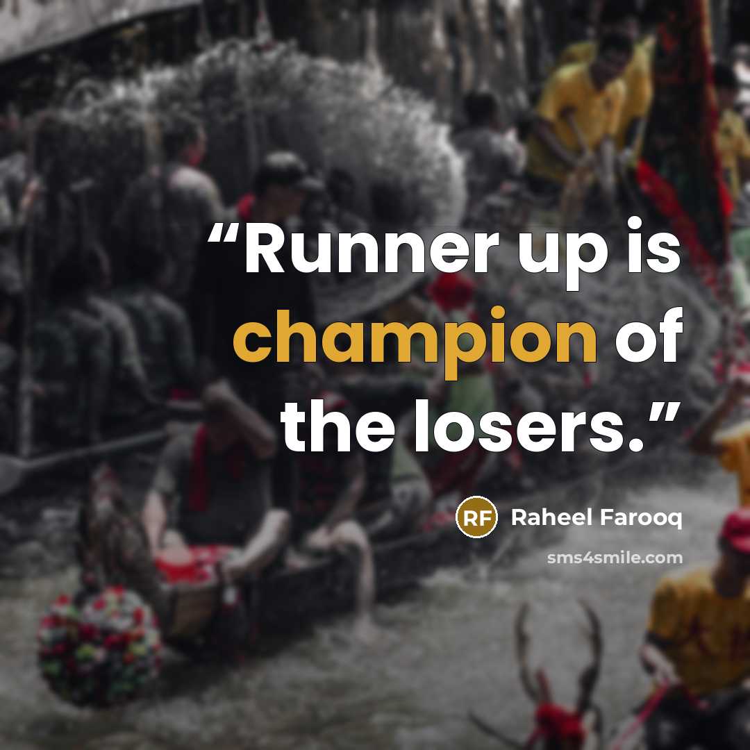 “Runner up is champion of the losers.” quote by Raheel Farooq