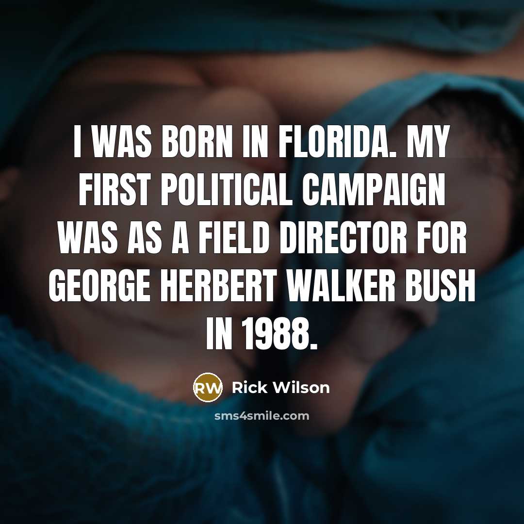 “I was born in Florida. My first political campaign was…” quote by Rick Wilson
