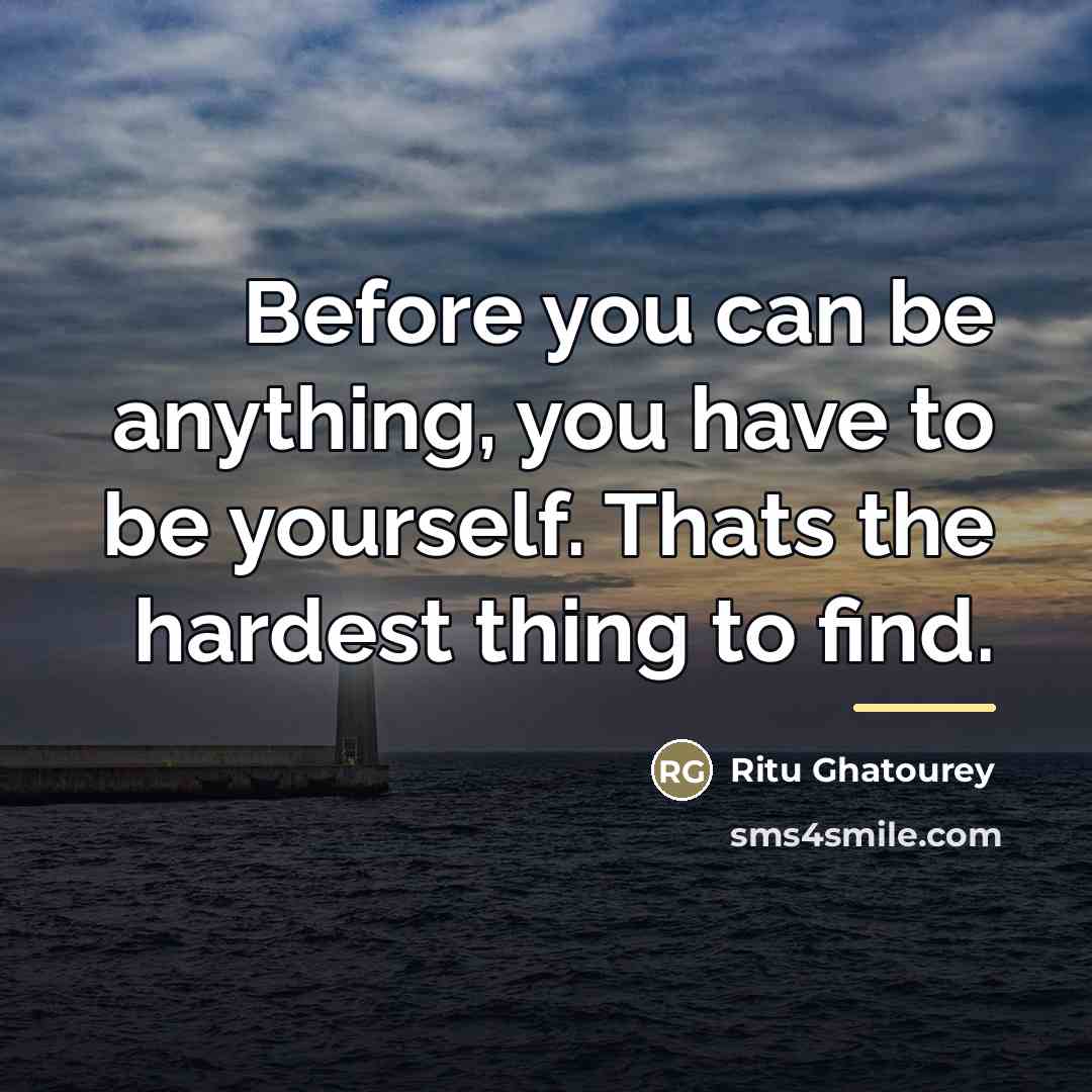 “Before you can be anything, you have to be yourself.…” quote by Ritu Ghatourey