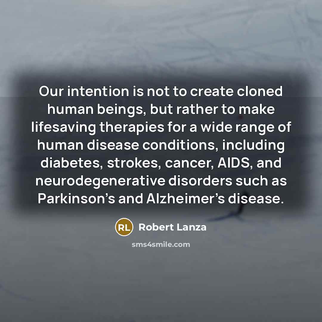 “Our intention is not to create cloned human beings, but…” quote by Robert Lanza