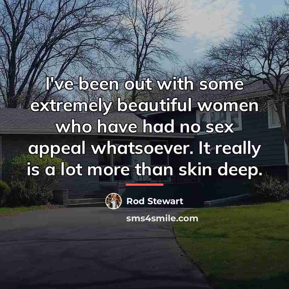 “I've been out with some extremely beautiful women who have…” quote by Rod Stewart