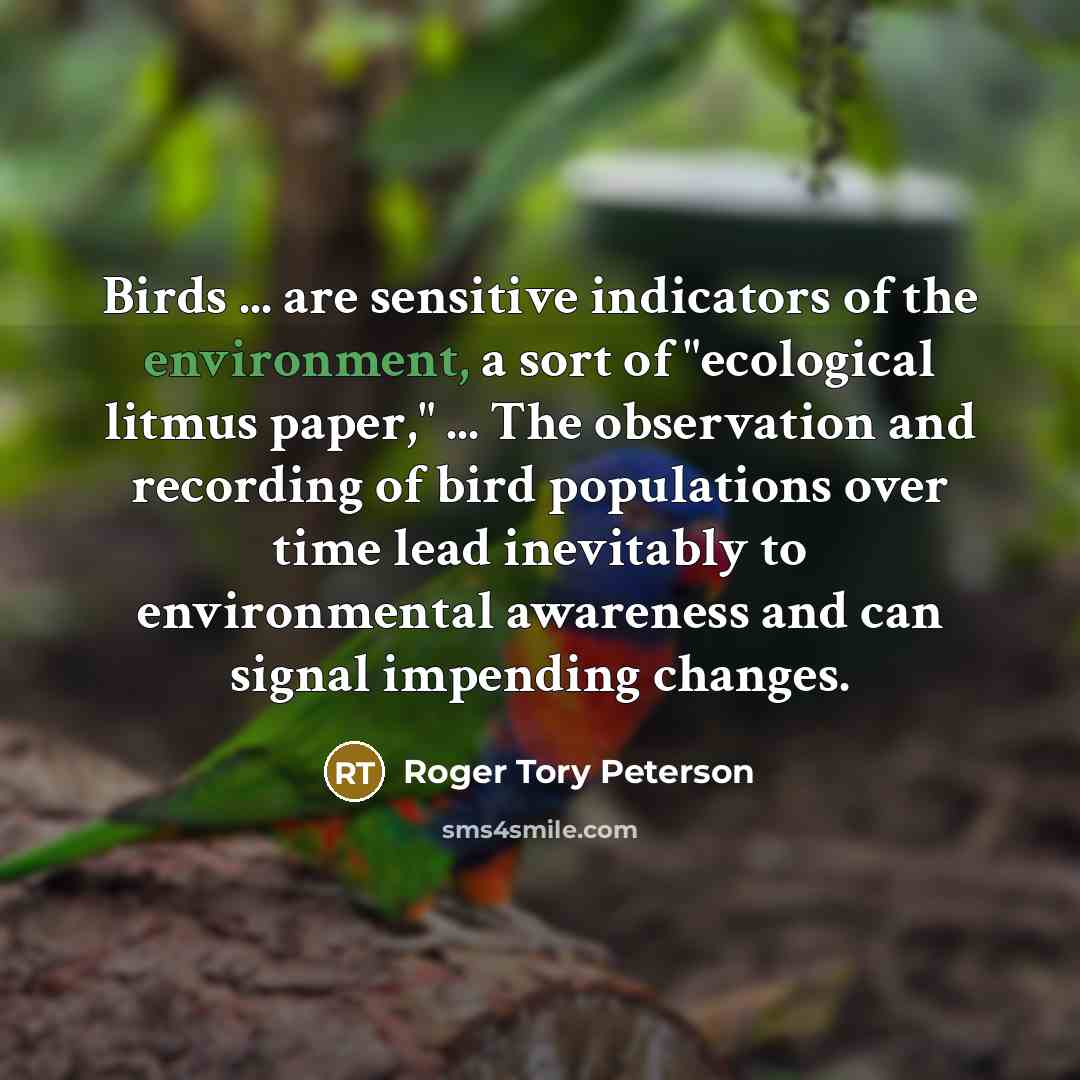“Birds ... are sensitive indicators of the environment, a sort…” quote by Roger Tory Peterson