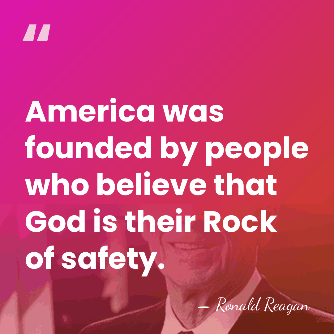 America was founded by people who believe that God is their Rock&hellip; - Ronald Reagan