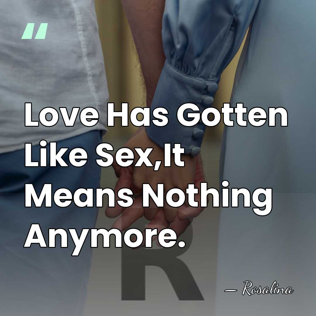 Love Has Gotten Like Sex,It Means Nothing Anymore. - Rosalina