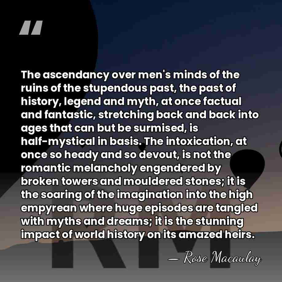 The ascendancy over men's minds of the ruins of the stupendous past,&hellip; - Rose Macaulay