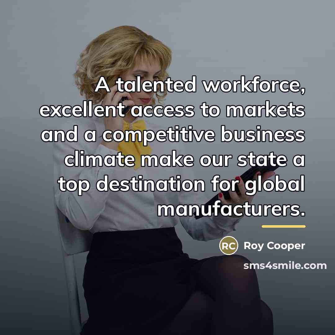 “A talented workforce, excellent access to markets and a competitive…” quote by Roy Cooper