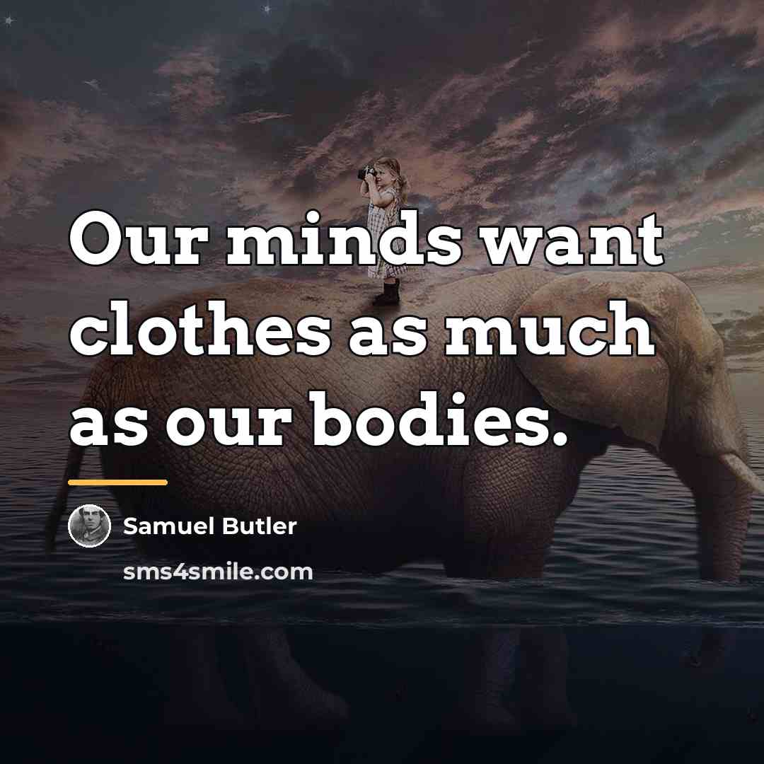 “Our minds want clothes as much as our bodies.…” quote by Samuel Butler