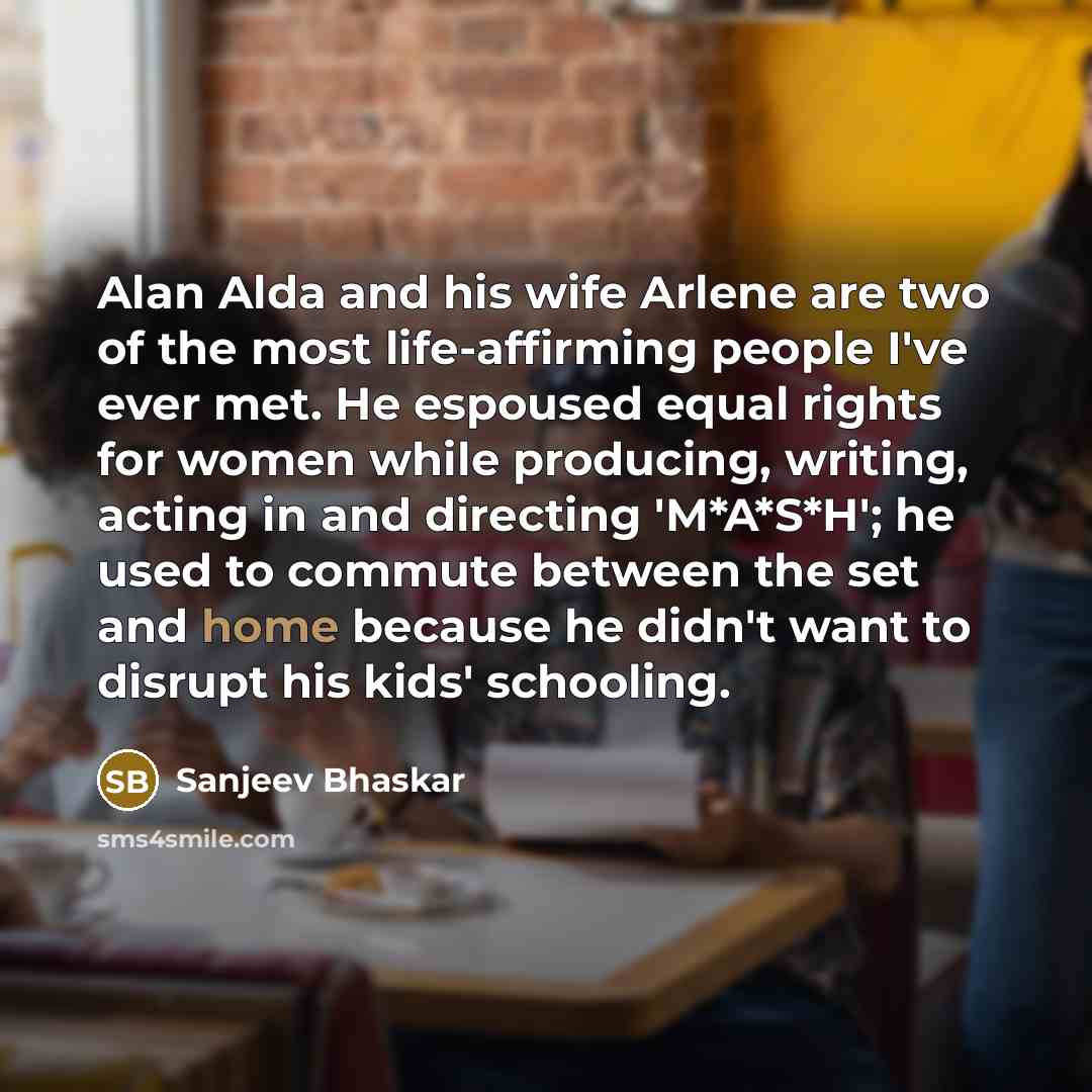 “Alan Alda and his wife Arlene are two of the…” quote by Sanjeev Bhaskar