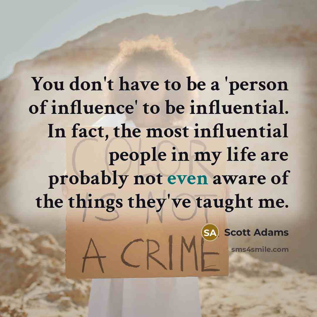 “You don't have to be a 'person of influence' to…” quote by Scott Adams