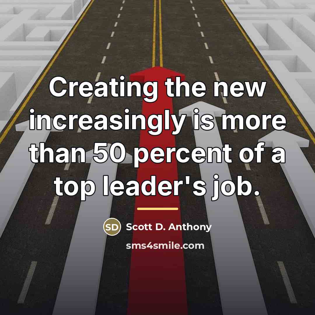 “Creating the new increasingly is more than 50 percent of…” quote by Scott D. Anthony