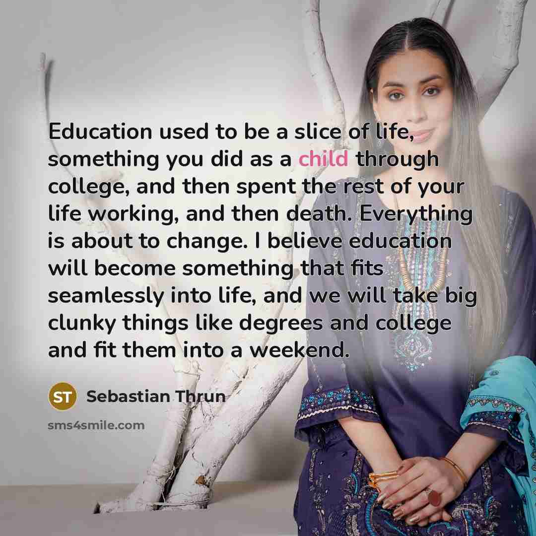 “Education used to be a slice of life, something you…” quote by Sebastian Thrun