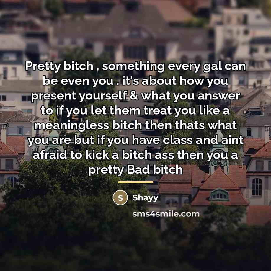 “Pretty bitch , something every gal can be even you…” quote by Shayy