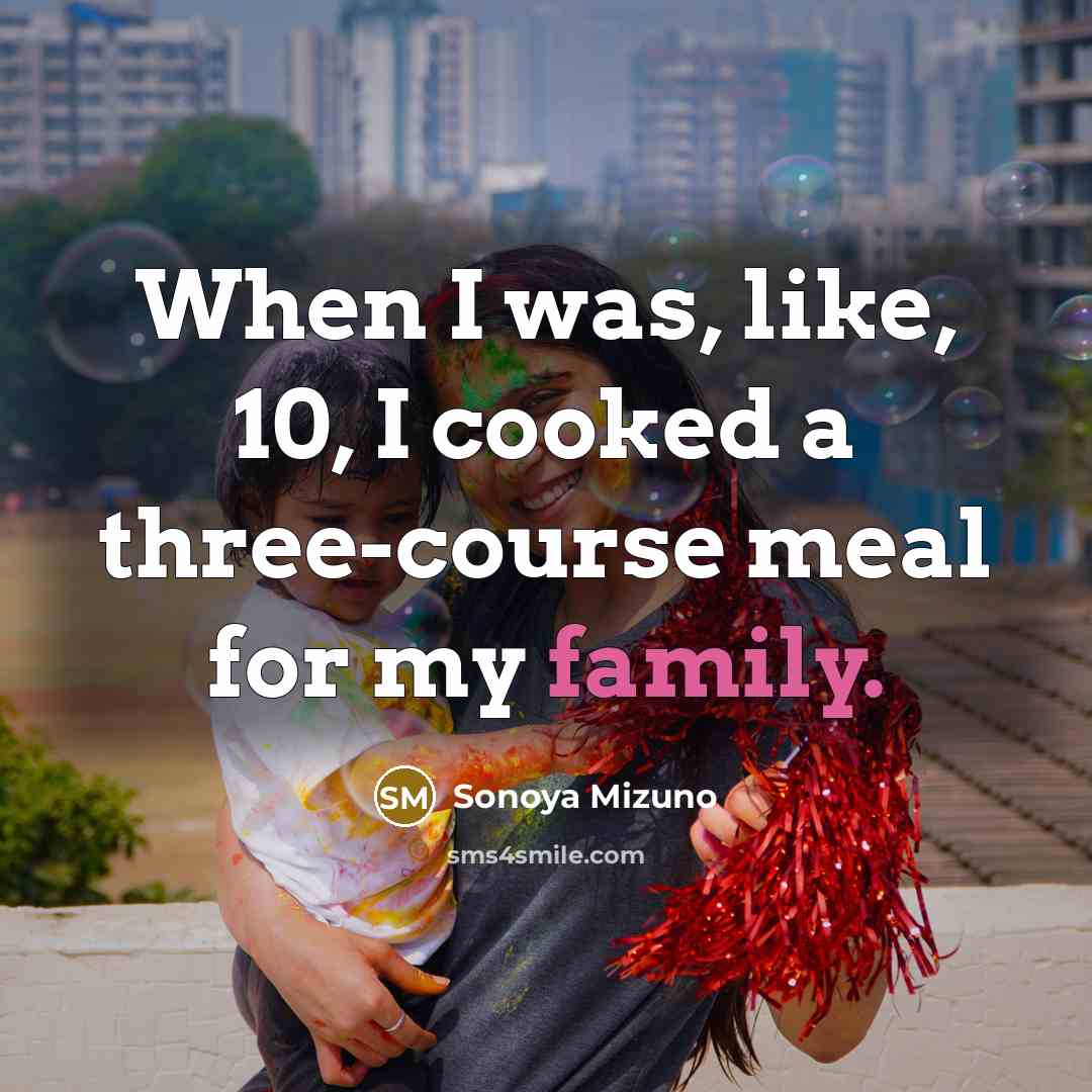 “When I was, like, 10, I cooked a three-course meal…” quote by Sonoya Mizuno