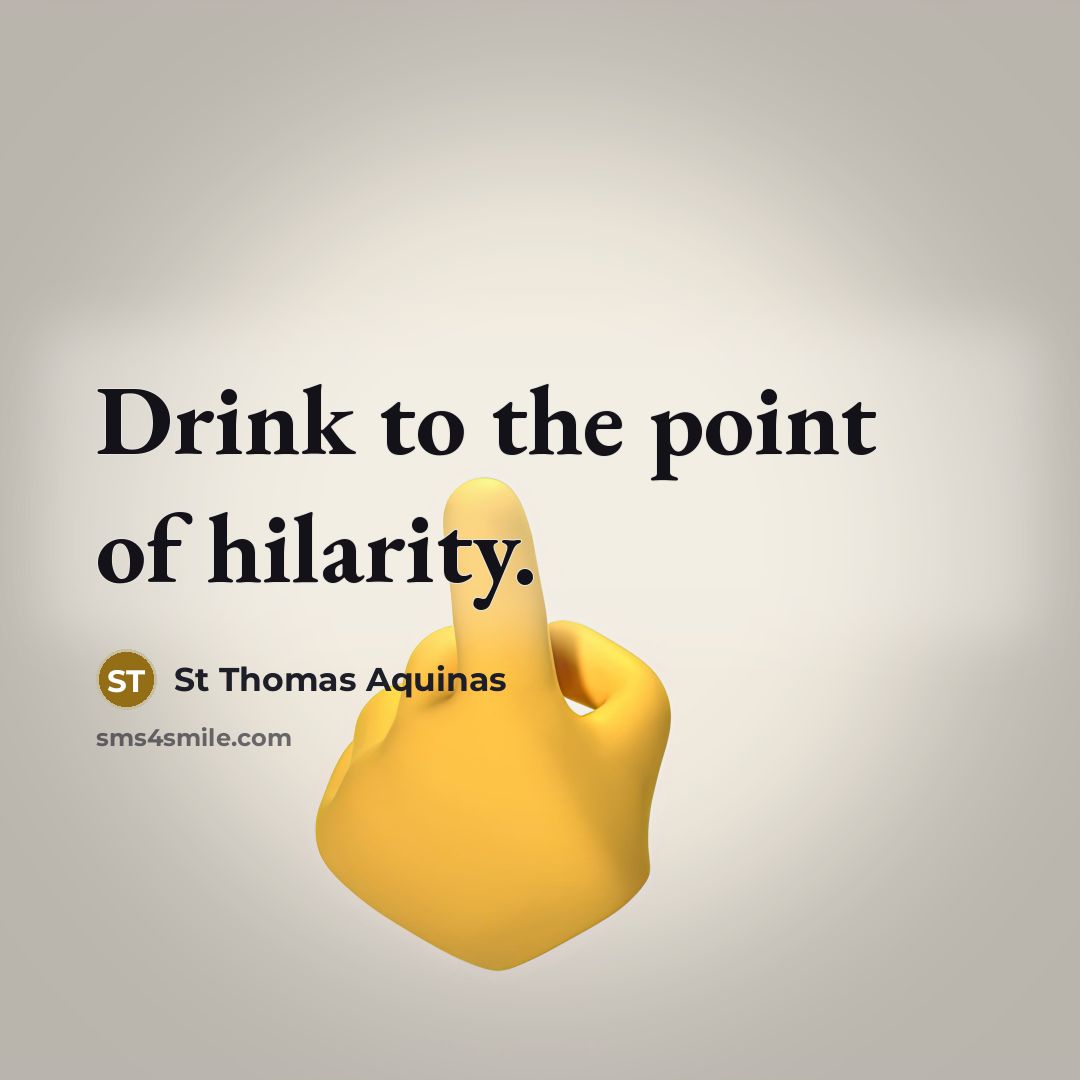 “Drink to the point of hilarity.” quote by St Thomas Aquinas